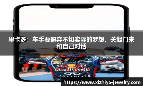 里卡多：车手要摒弃不切实际的梦想，关起门来和自己对话